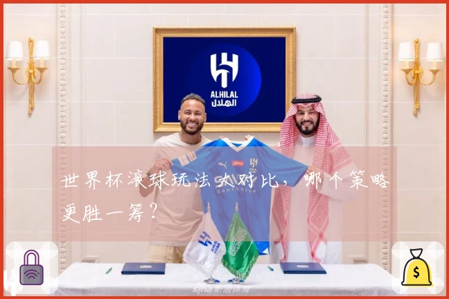 世界杯滚球玩法大对比，哪个策略更胜一筹？